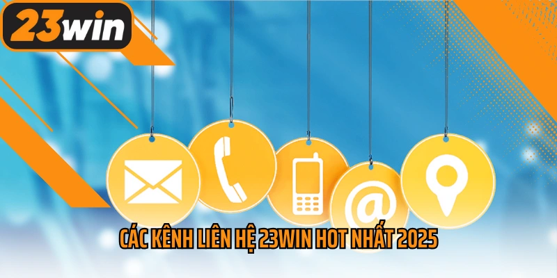 Các kênh liên hệ 23win hot nhất 2025