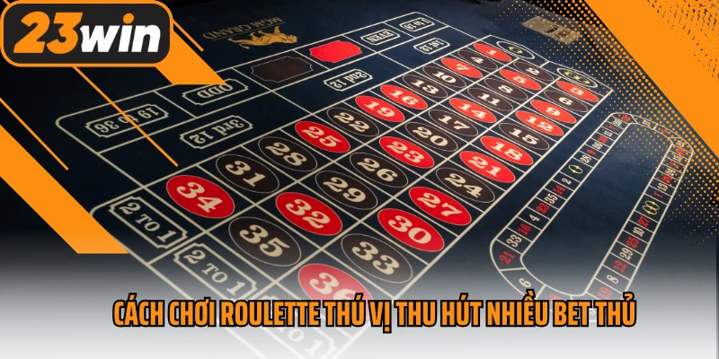 Cách chơi Roulette thú vị thu hút nhiều bet thủ