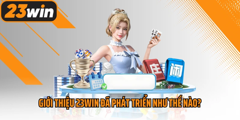 Giới thiệu 23win đã phát triển như thế nào?