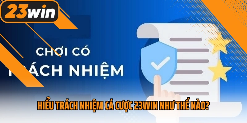 Hiểu trách nhiệm cá cược 23win như thế nào?