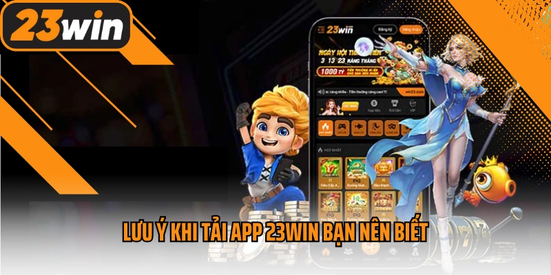 Lưu ý khi tải app 23win bạn nên biết