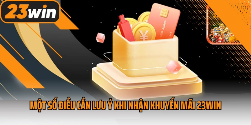 Một số điều cần lưu ý khi nhận khuyến mãi 23win