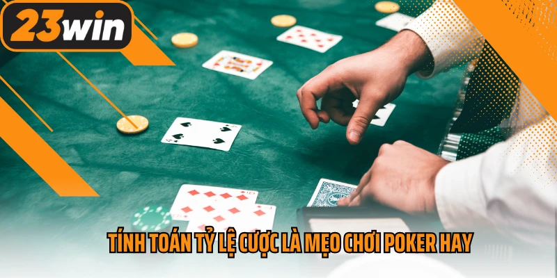 Tính toán tỷ lệ cược là mẹo chơi Poker hay