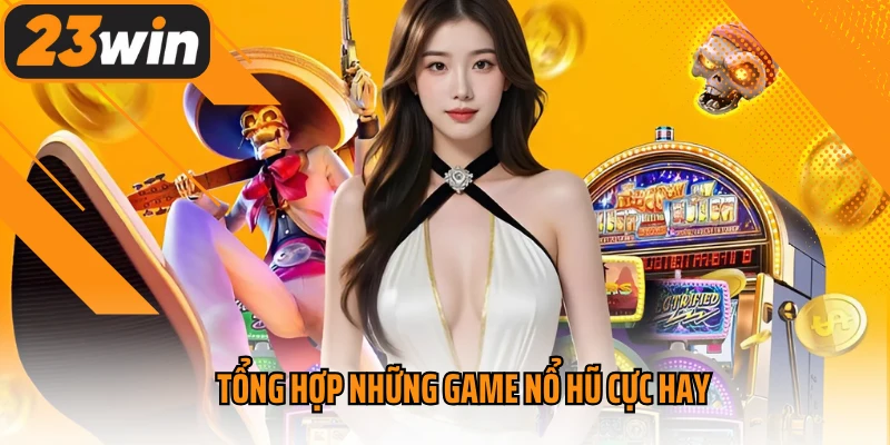 Tổng hợp những game nổ hũ cực hay