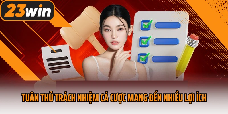 Tuân thủ trách nhiệm cá cược 23win mang đến nhiều lợi ích